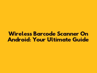 Wireless Barcode Scanner On Android: Your Ultimate Guide
