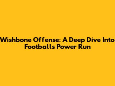 Wishbone Offense: A Deep Dive Into Football's Power Run