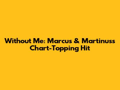Without Me: Marcus & Martinus's Chart-Topping Hit