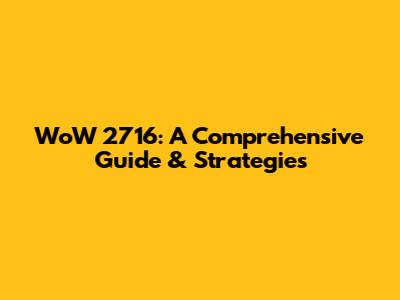 WoW 2716: A Comprehensive Guide & Strategies