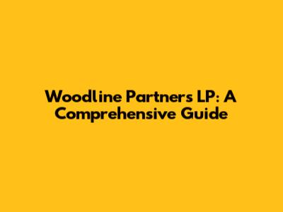 Woodline Partners LP: A Comprehensive Guide