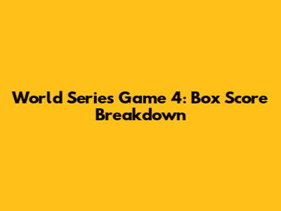 World Series Game 4: Box Score Breakdown