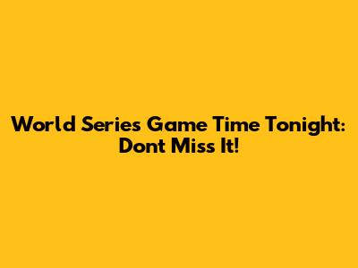 World Series Game Time Tonight: Don't Miss It!