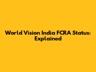 World Vision India FCRA Status: Explained