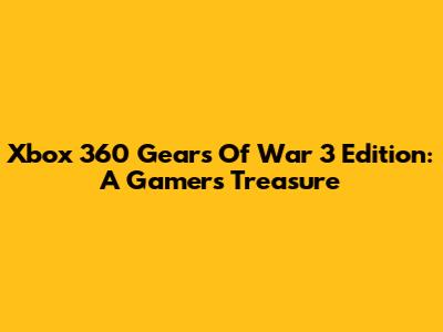 Xbox 360 Gears Of War 3 Edition: A Gamer's Treasure