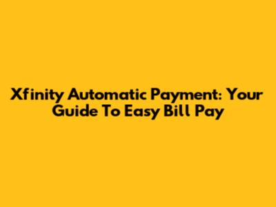 Xfinity Automatic Payment: Your Guide To Easy Bill Pay