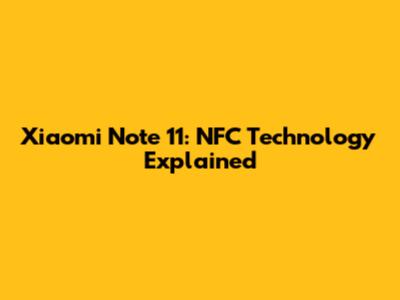 Xiaomi Note 11: NFC Technology Explained
