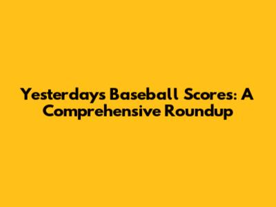 Yesterday's Baseball Scores: A Comprehensive Roundup