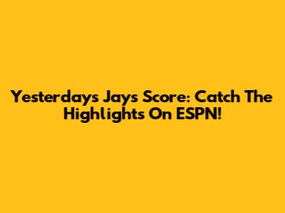 Yesterday's Jays Score: Catch The Highlights On ESPN!