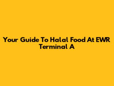 Your Guide To Halal Food At EWR Terminal A