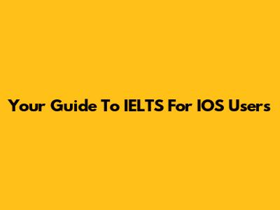 Your Guide To IELTS For IOS Users