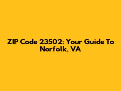 ZIP Code 23502: Your Guide To Norfolk, VA