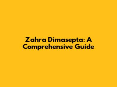 Zahra Dimasepta: A Comprehensive Guide