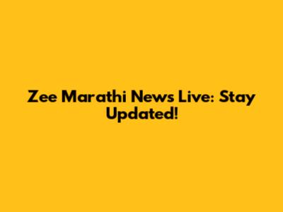 Zee Marathi News Live: Stay Updated!