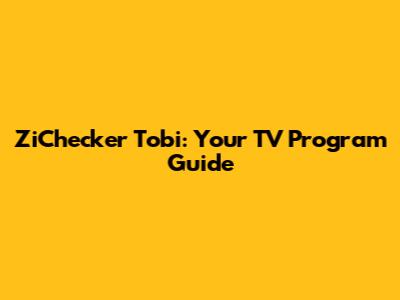 ZiChecker Tobi: Your TV Program Guide