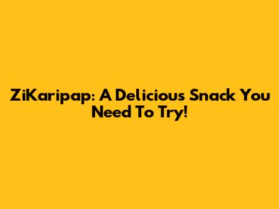 ZiKaripap: A Delicious Snack You Need To Try!
