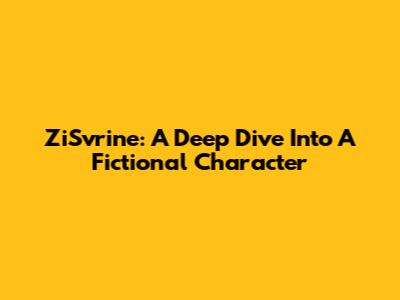 ZiSvrine: A Deep Dive Into A Fictional Character