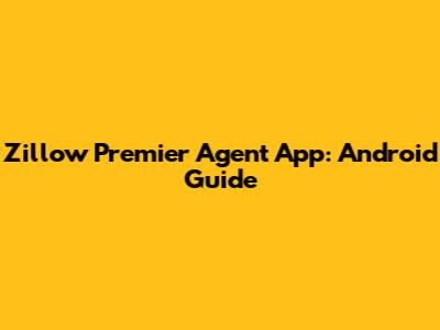 Zillow Premier Agent App: Android Guide