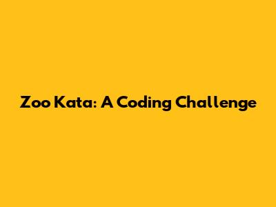 Zoo Kata: A Coding Challenge